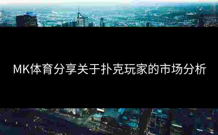 MK体育分享关于扑克玩家的市场分析