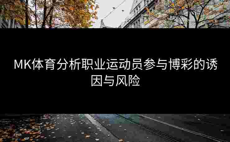 MK体育分析职业运动员参与博彩的诱因与风险