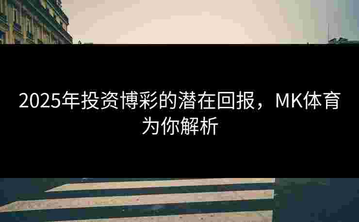 2025年投资博彩的潜在回报,MK体育为你解析