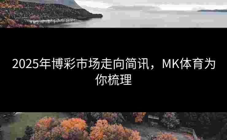 2025年博彩市场走向简讯，MK体育为你梳理
