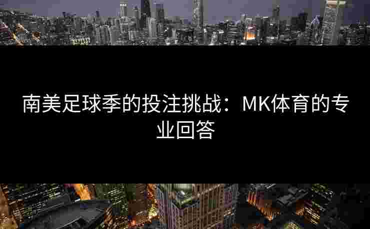 南美足球季的投注挑战：MK体育的专业回答